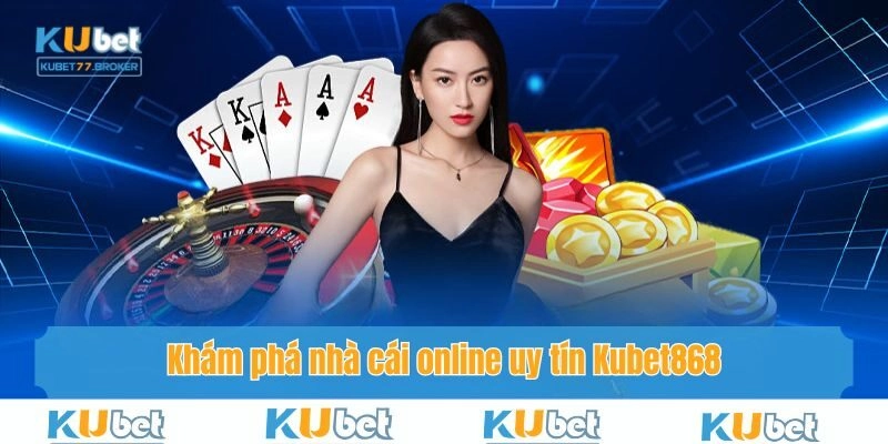 Khám phá nhà cái online uy tín Kubet868
