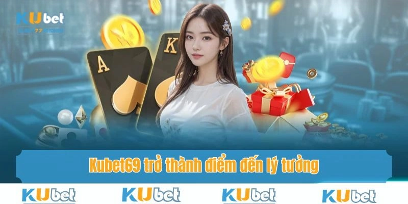 Kubet69 trở thành điểm đến lý tưởng cho những ai đam mê cá cược