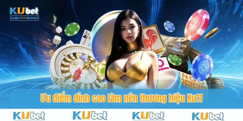 Ưu điểm đỉnh cao làm nên thương hiệu Ku11