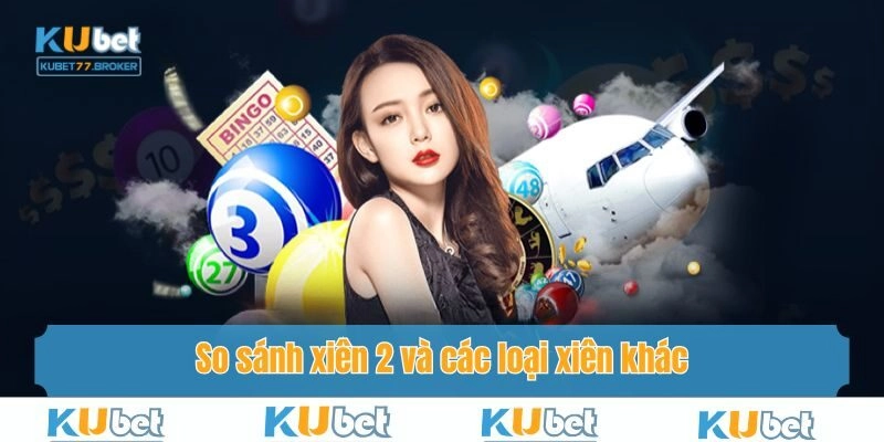 So sánh xiên 2 Kubet ăn bao nhiêu với các loại khác