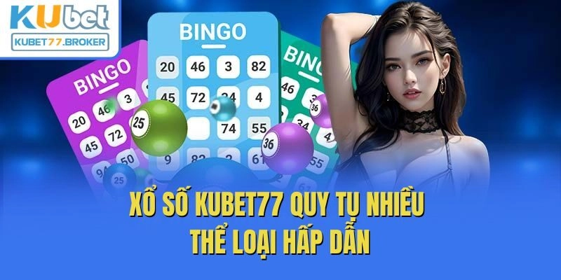 Xổ số Kubet77 quy tụ nhiều thể loại hấp dẫn
